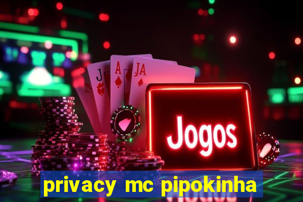 privacy mc pipokinha